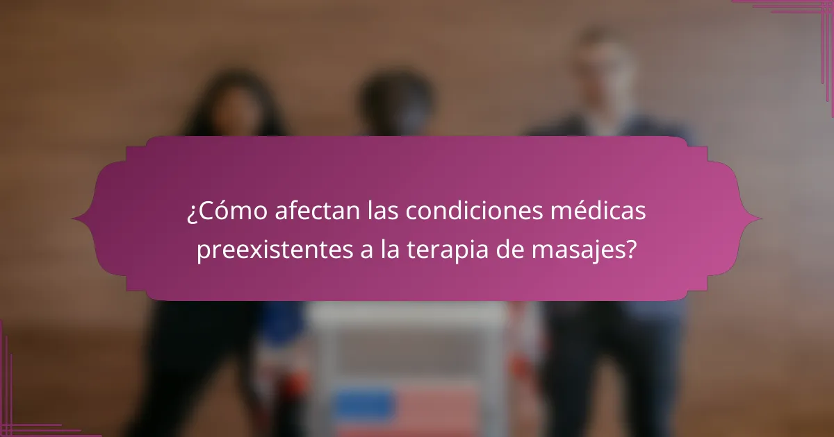 ¿Cómo afectan las condiciones médicas preexistentes a la terapia de masajes?