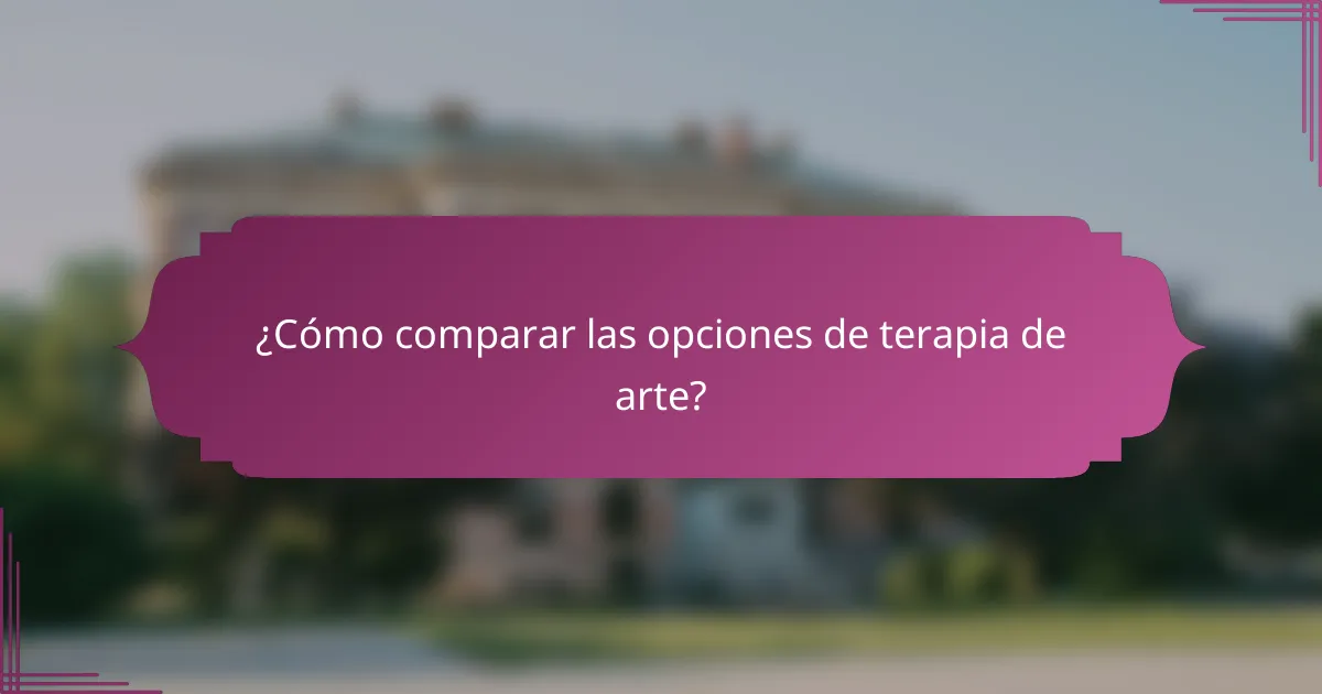 ¿Cómo comparar las opciones de terapia de arte?