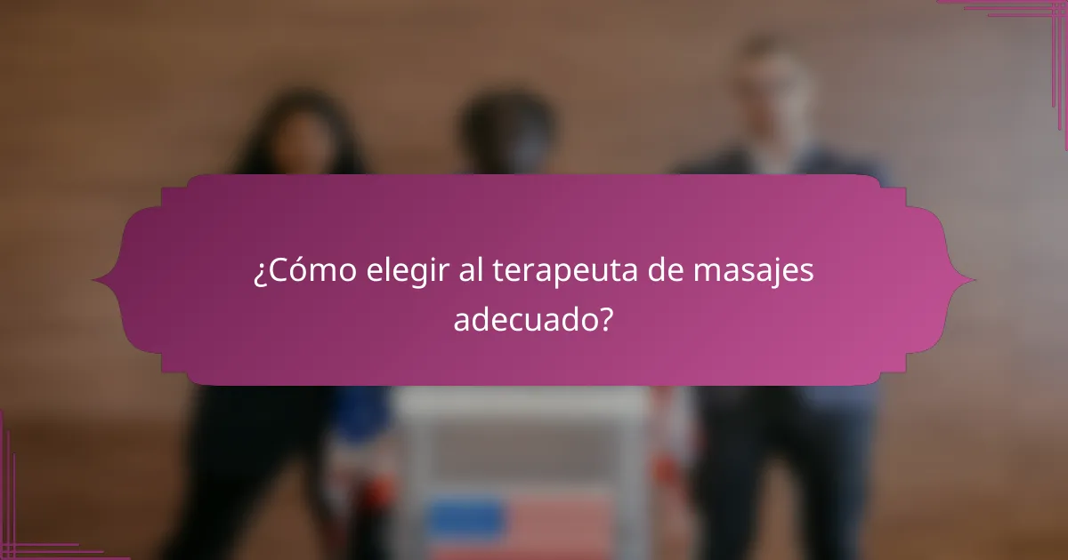 ¿Cómo elegir al terapeuta de masajes adecuado?