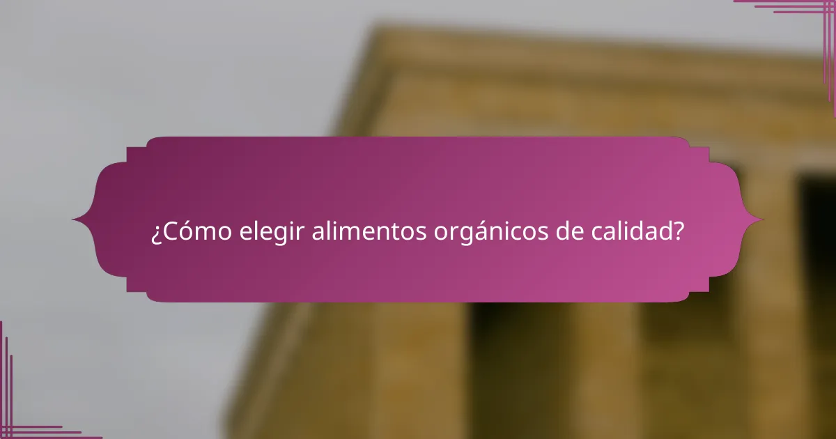 ¿Cómo elegir alimentos orgánicos de calidad?