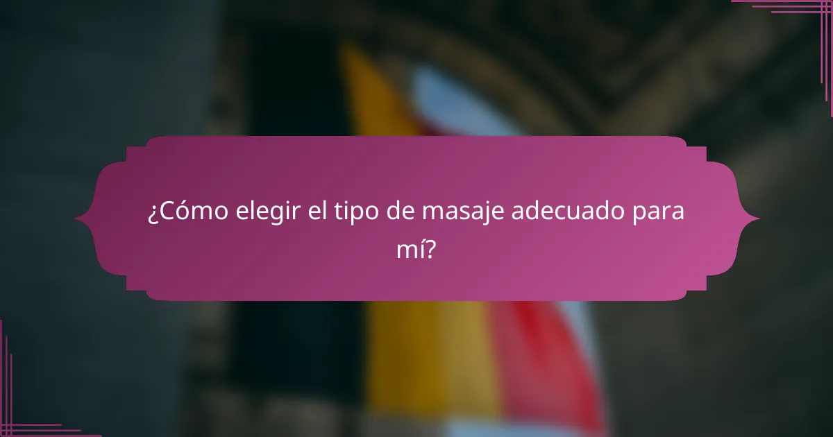 ¿Cómo elegir el tipo de masaje adecuado para mí?