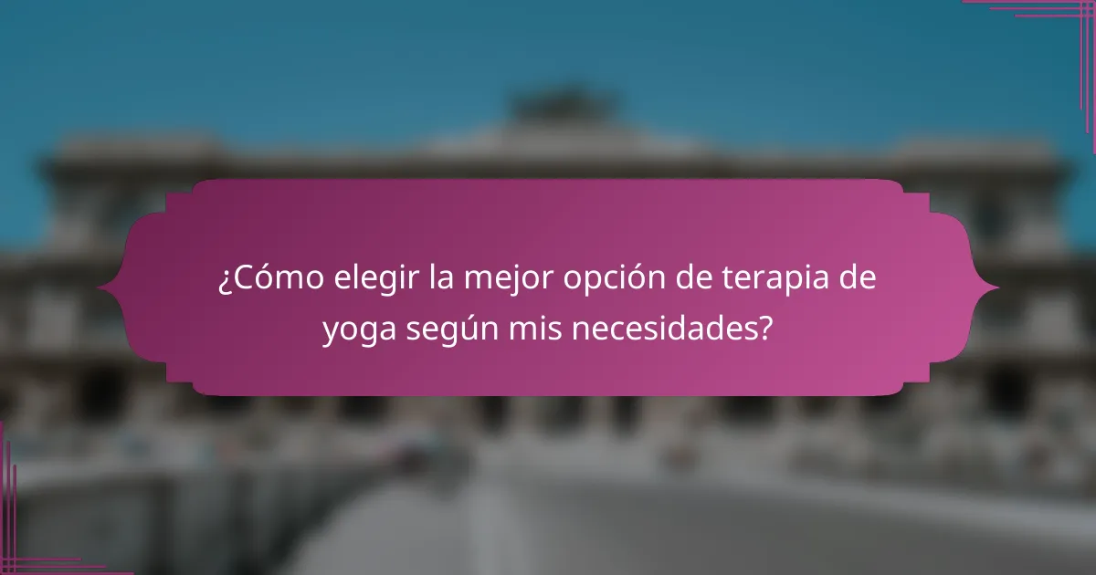 ¿Cómo elegir la mejor opción de terapia de yoga según mis necesidades?
