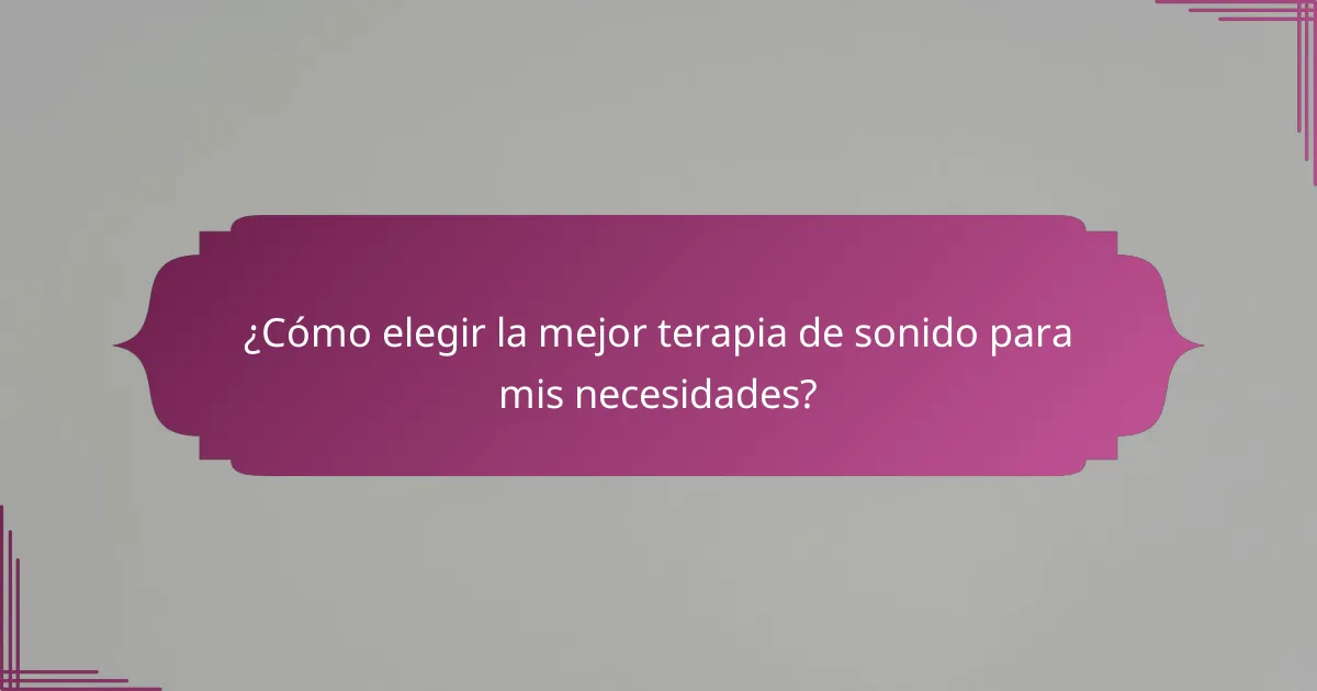 ¿Cómo elegir la mejor terapia de sonido para mis necesidades?