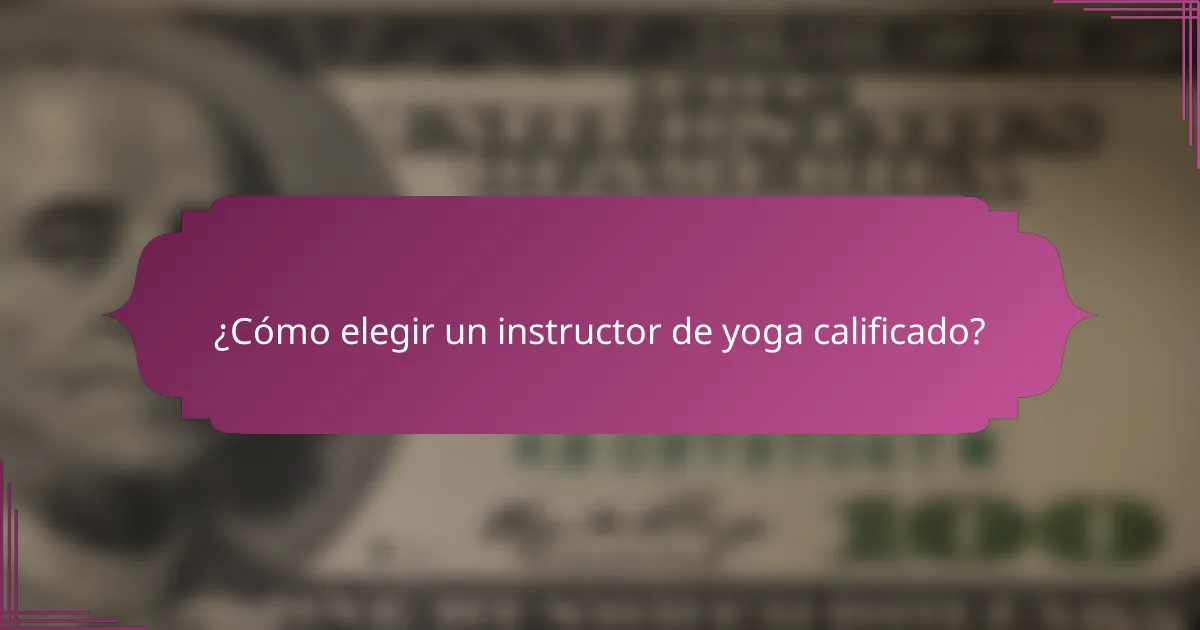 ¿Cómo elegir un instructor de yoga calificado?