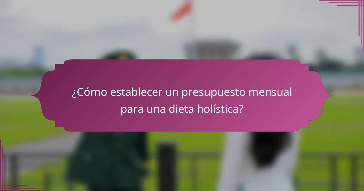 ¿Cómo establecer un presupuesto mensual para una dieta holística?