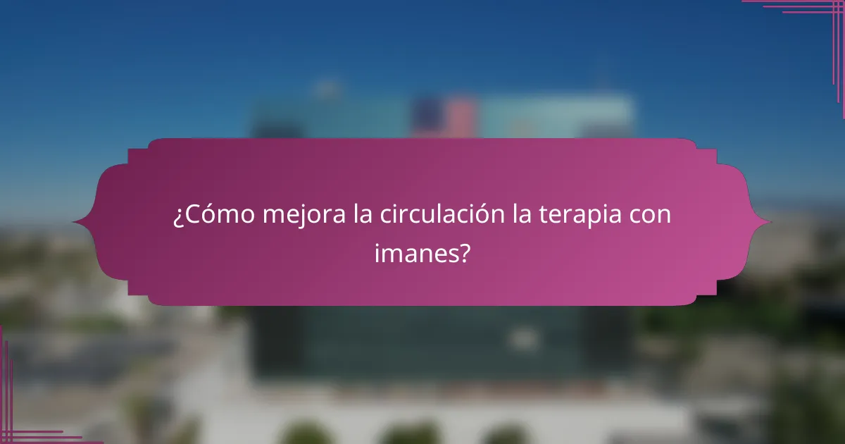 ¿Cómo mejora la circulación la terapia con imanes?