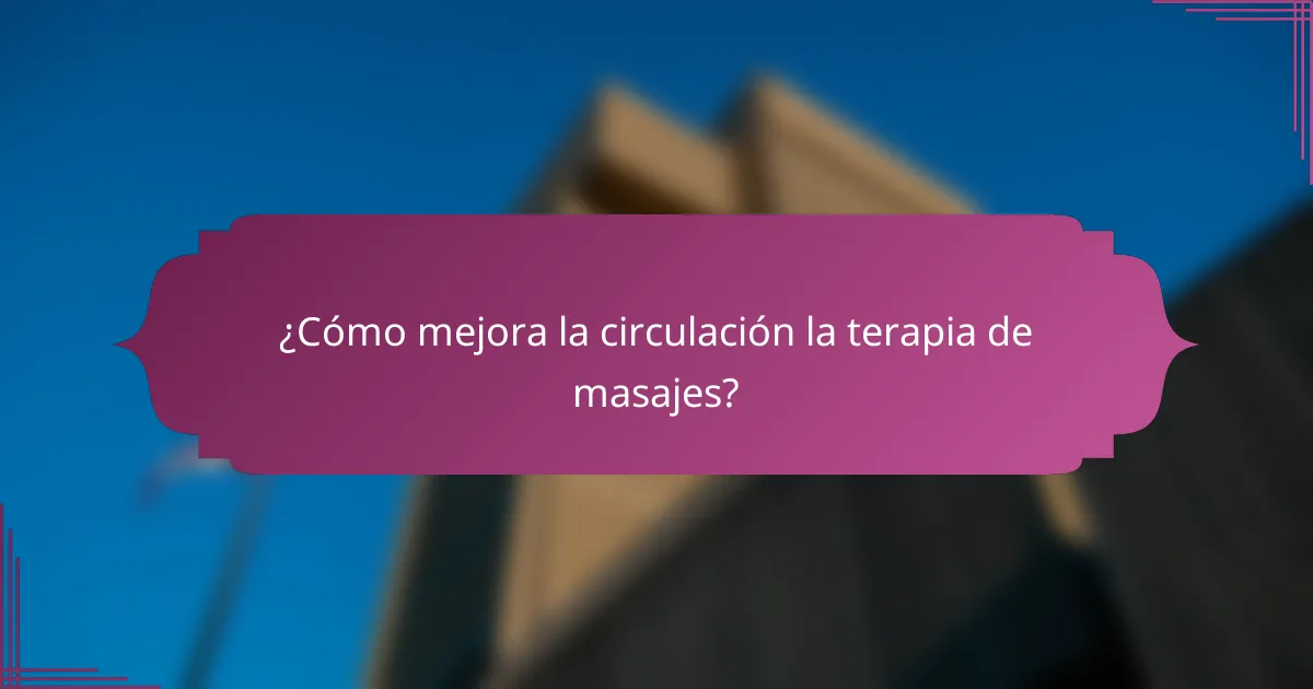 ¿Cómo mejora la circulación la terapia de masajes?
