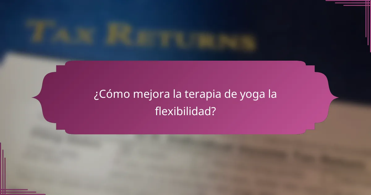 ¿Cómo mejora la terapia de yoga la flexibilidad?