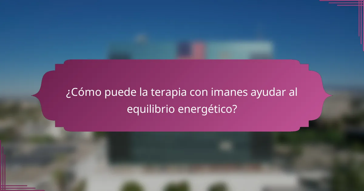 ¿Cómo puede la terapia con imanes ayudar al equilibrio energético?