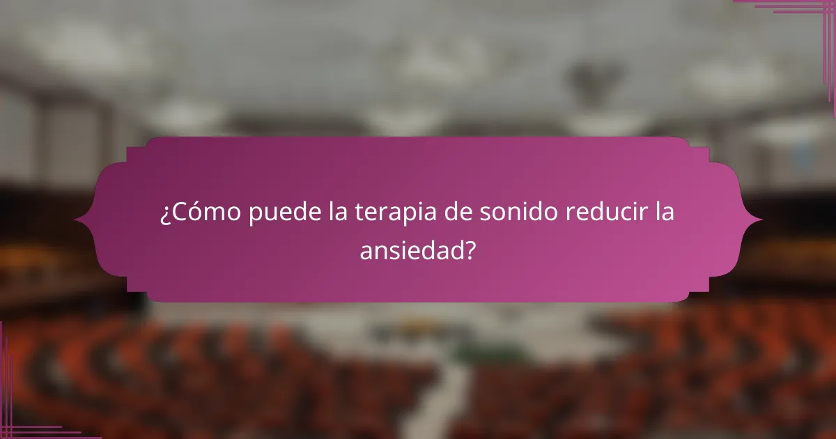 ¿Cómo puede la terapia de sonido reducir la ansiedad?