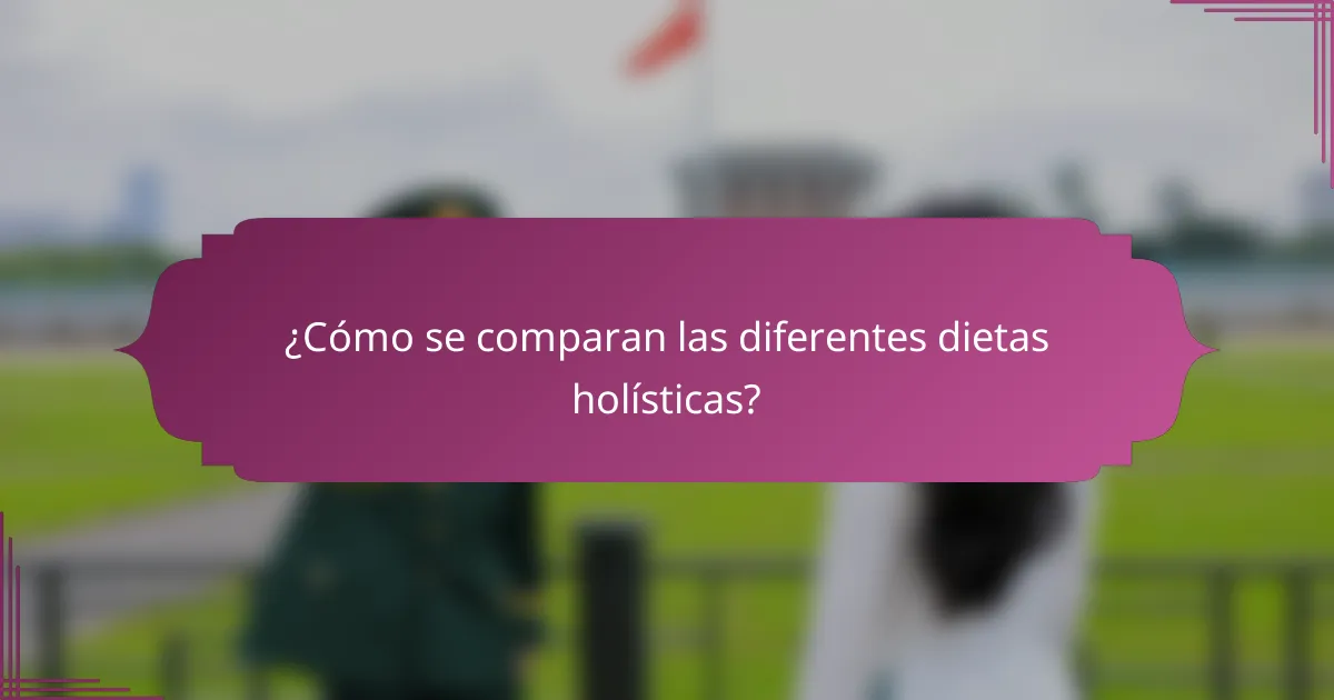 ¿Cómo se comparan las diferentes dietas holísticas?