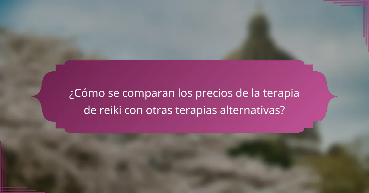 ¿Cómo se comparan los precios de la terapia de reiki con otras terapias alternativas?
