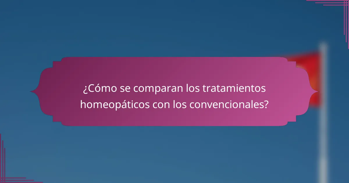 ¿Cómo se comparan los tratamientos homeopáticos con los convencionales?