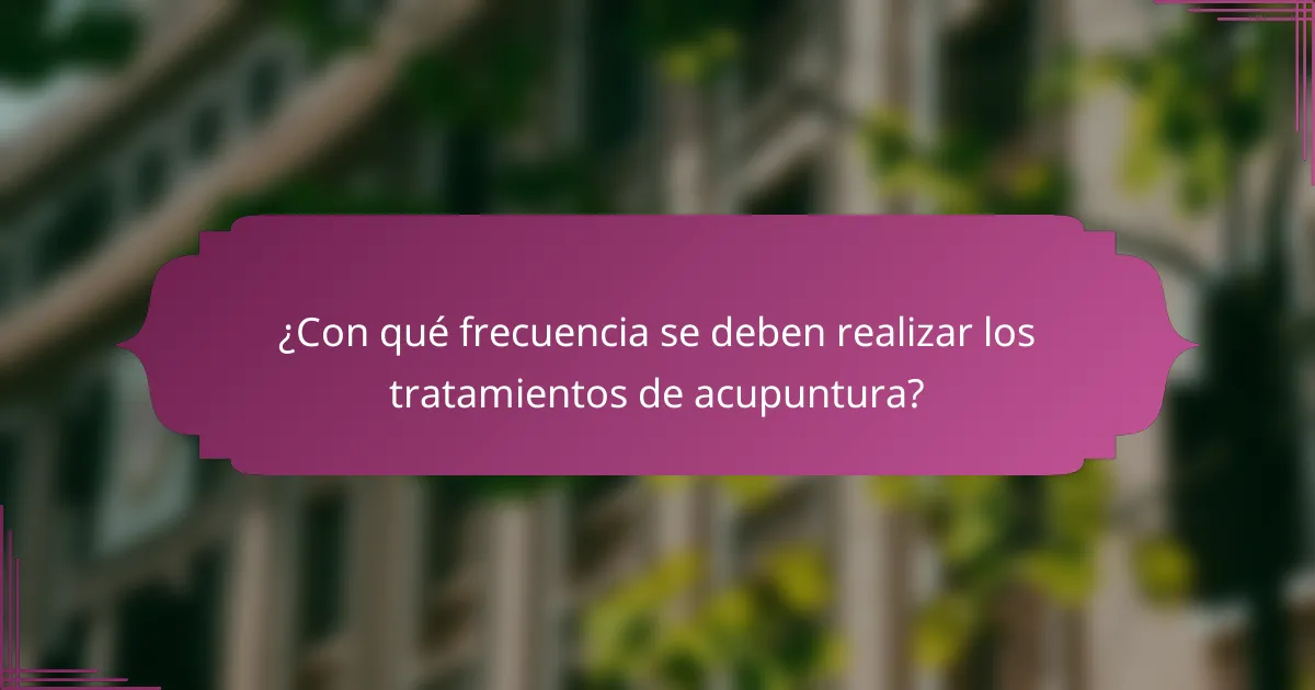 ¿Con qué frecuencia se deben realizar los tratamientos de acupuntura?