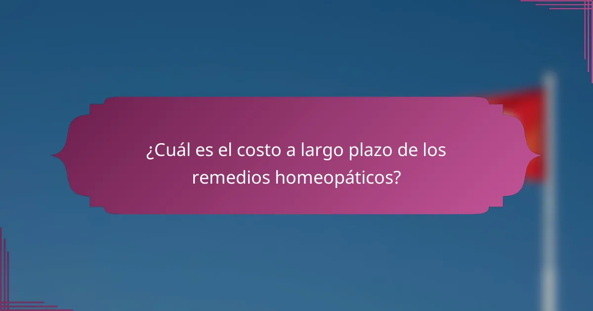 ¿Cuál es el costo a largo plazo de los remedios homeopáticos?