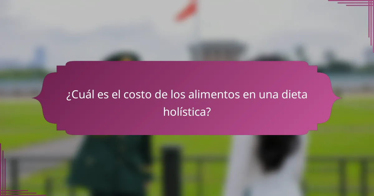 ¿Cuál es el costo de los alimentos en una dieta holística?