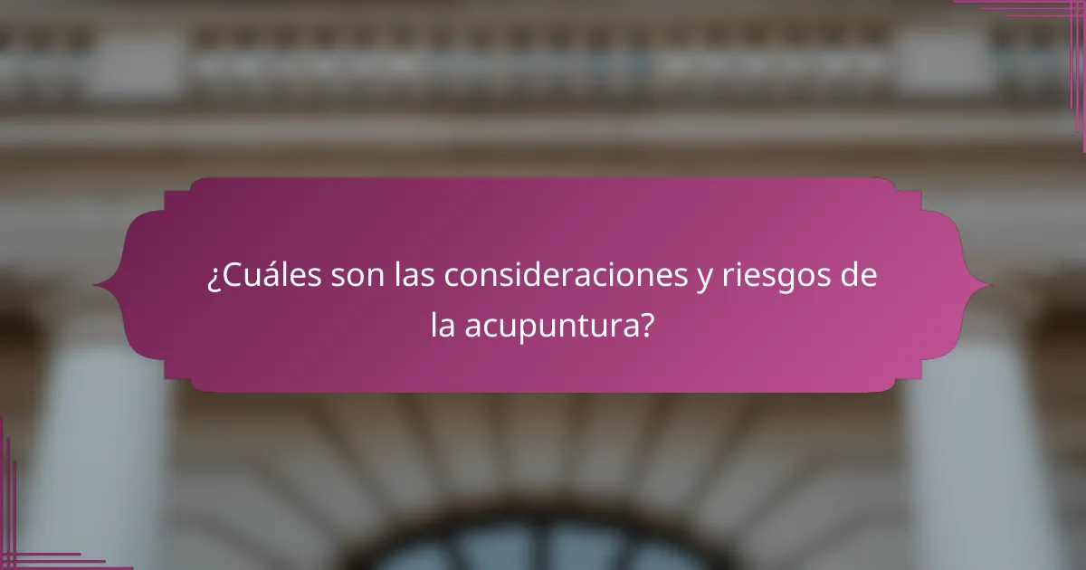 ¿Cuáles son las consideraciones y riesgos de la acupuntura?