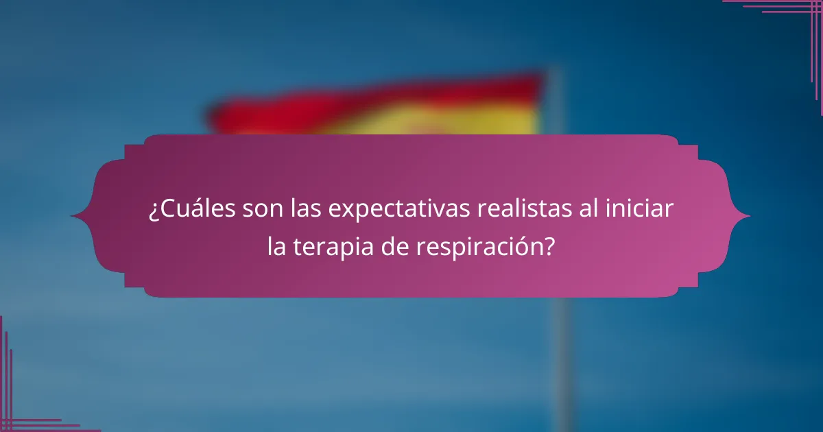 ¿Cuáles son las expectativas realistas al iniciar la terapia de respiración?
