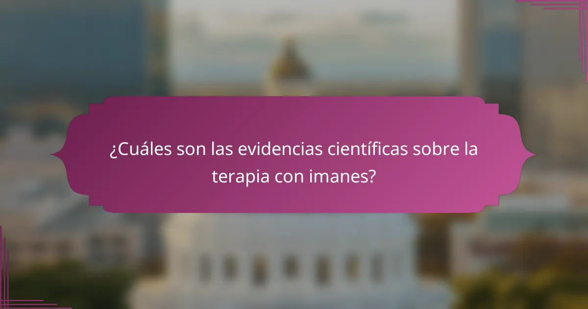 ¿Cuáles son las evidencias científicas sobre la terapia con imanes?