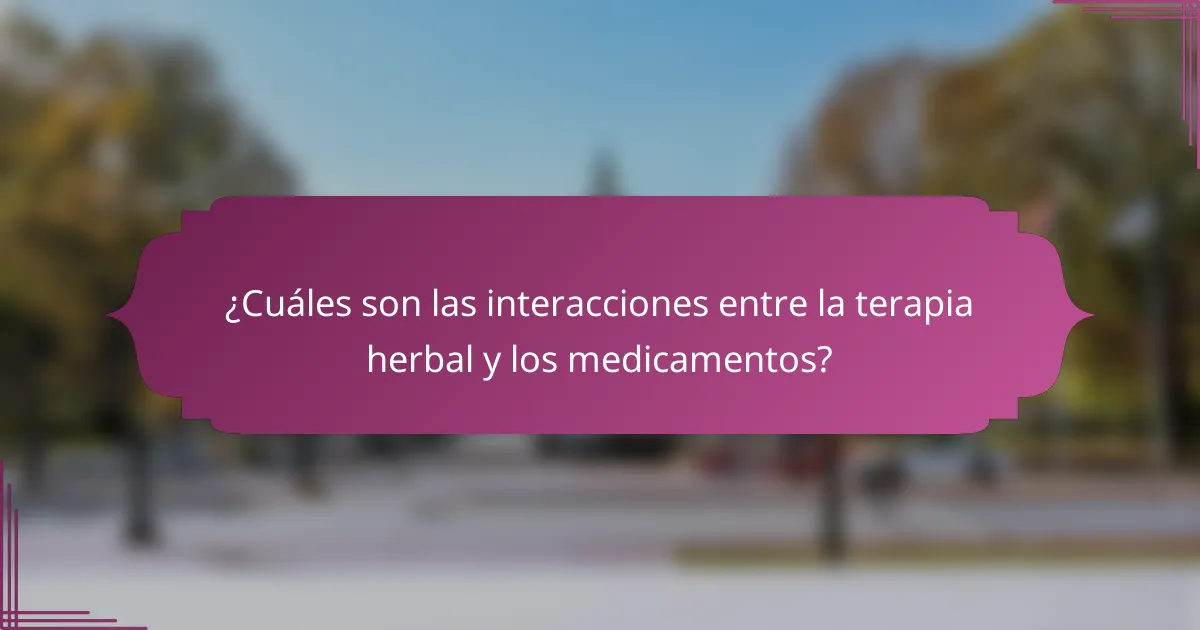 ¿Cuáles son las interacciones entre la terapia herbal y los medicamentos?
