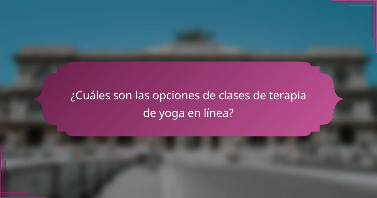 ¿Cuáles son las opciones de clases de terapia de yoga en línea?