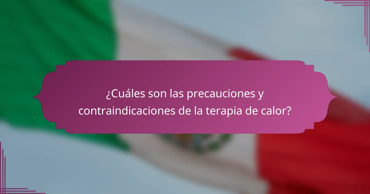 ¿Cuáles son las precauciones y contraindicaciones de la terapia de calor?