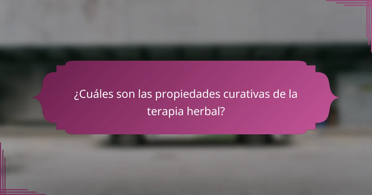 ¿Cuáles son las propiedades curativas de la terapia herbal?