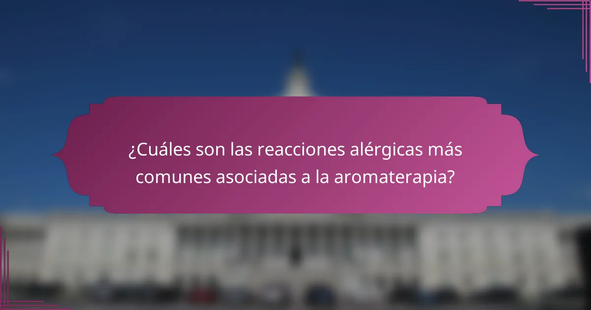 ¿Cuáles son las reacciones alérgicas más comunes asociadas a la aromaterapia?