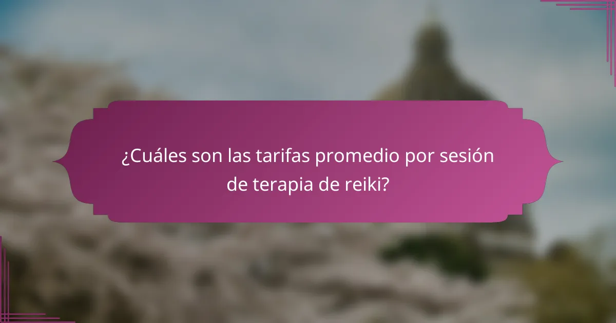 ¿Cuáles son las tarifas promedio por sesión de terapia de reiki?