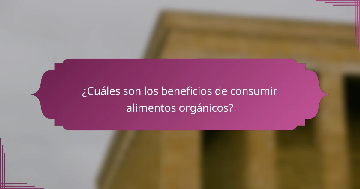 ¿Cuáles son los beneficios de consumir alimentos orgánicos?