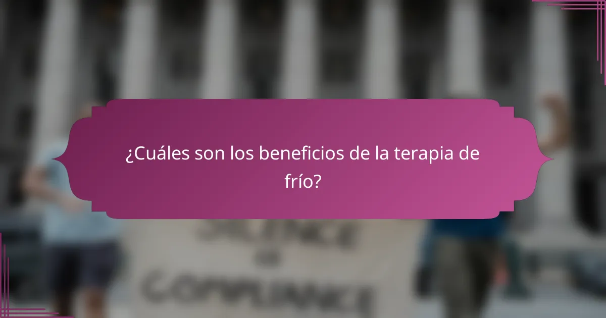 ¿Cuáles son los beneficios de la terapia de frío?