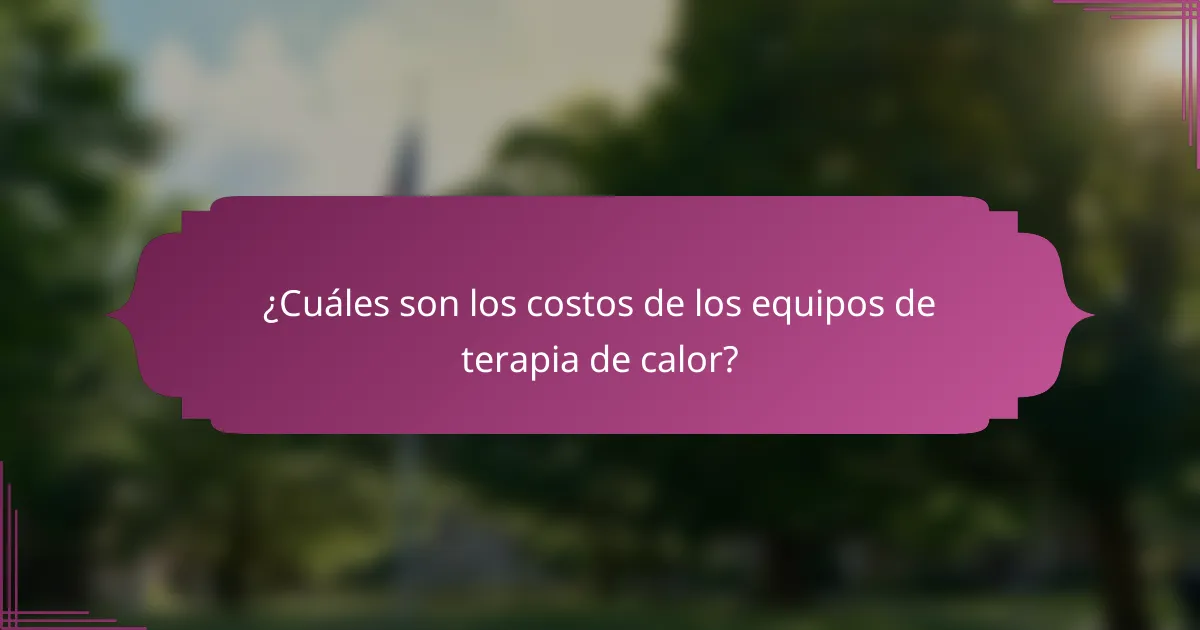 ¿Cuáles son los costos de los equipos de terapia de calor?