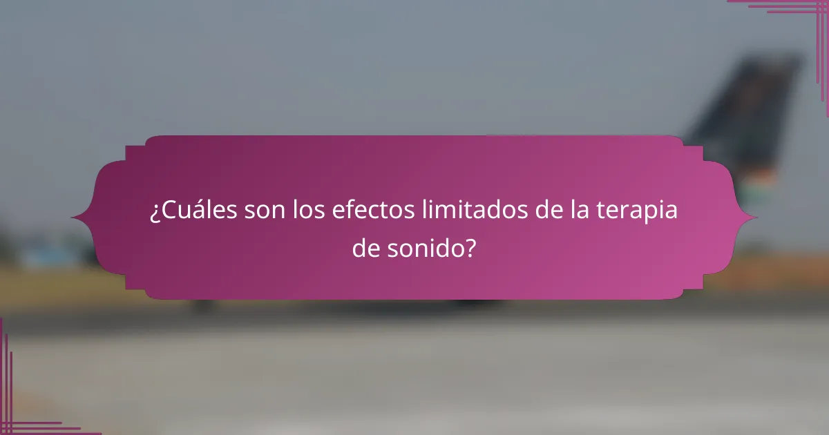 ¿Cuáles son los efectos limitados de la terapia de sonido?