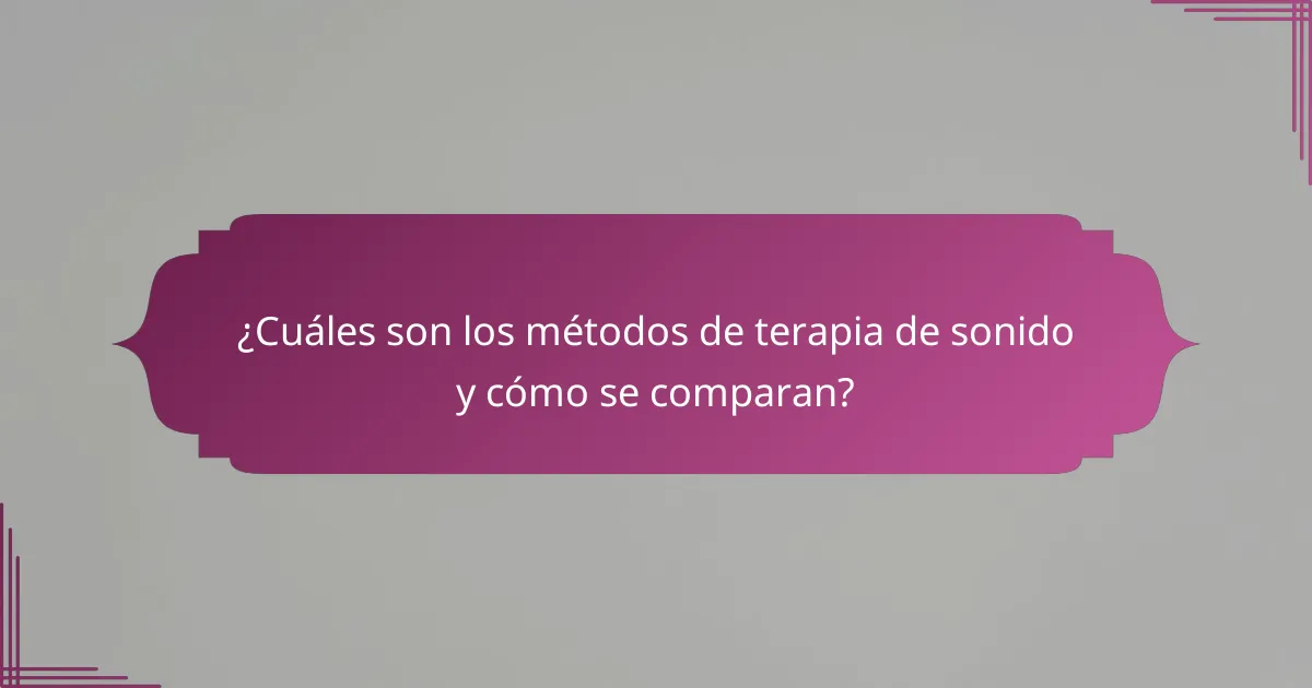 ¿Cuáles son los métodos de terapia de sonido y cómo se comparan?