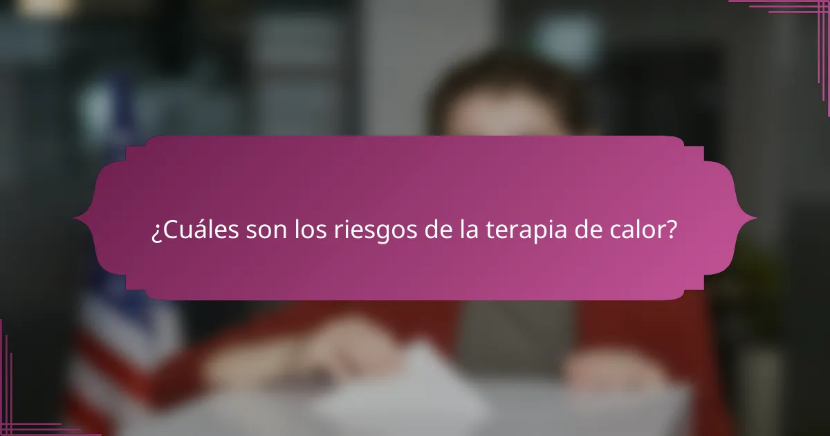 ¿Cuáles son los riesgos de la terapia de calor?
