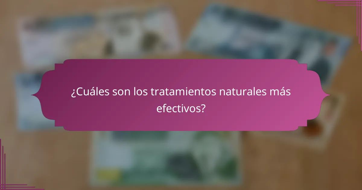 ¿Cuáles son los tratamientos naturales más efectivos?