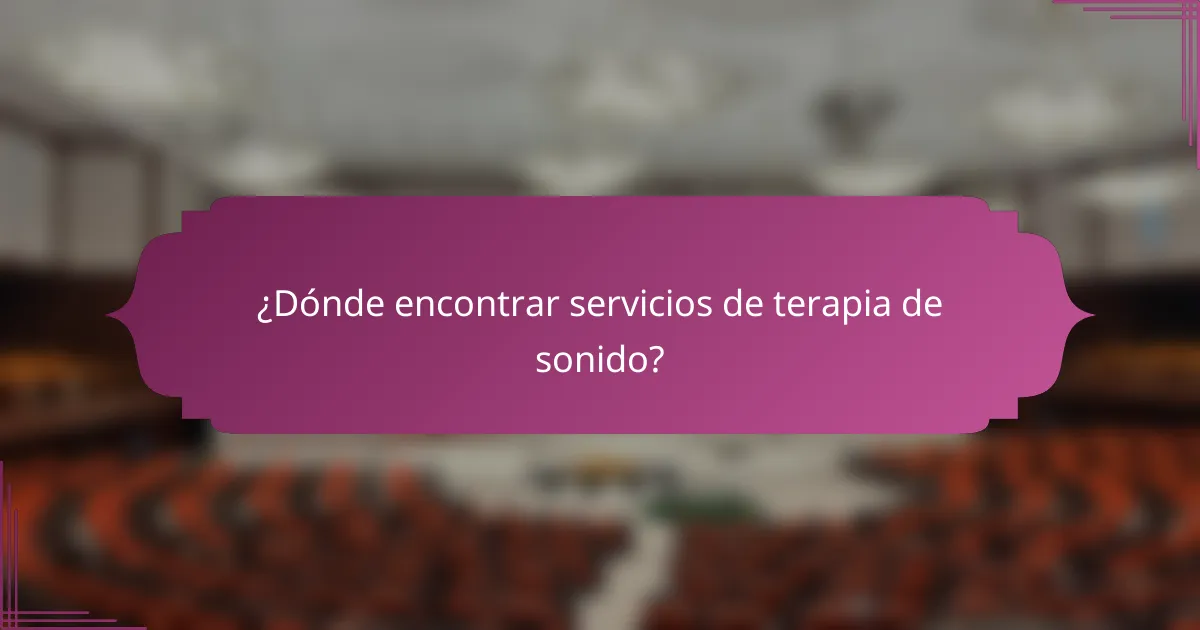 ¿Dónde encontrar servicios de terapia de sonido?