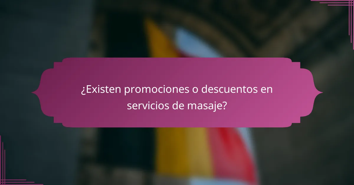 ¿Existen promociones o descuentos en servicios de masaje?