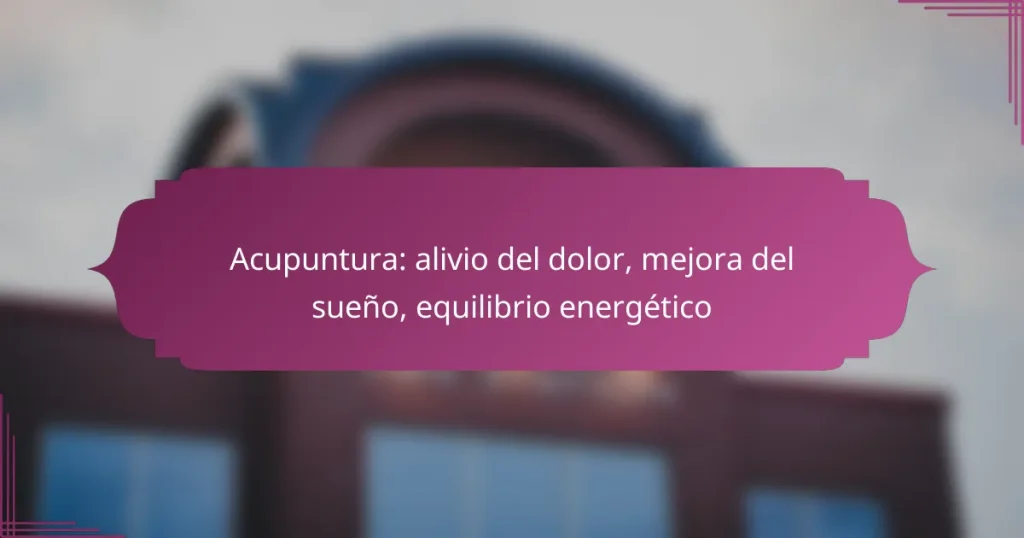 Acupuntura: alivio del dolor, mejora del sueño, equilibrio energético