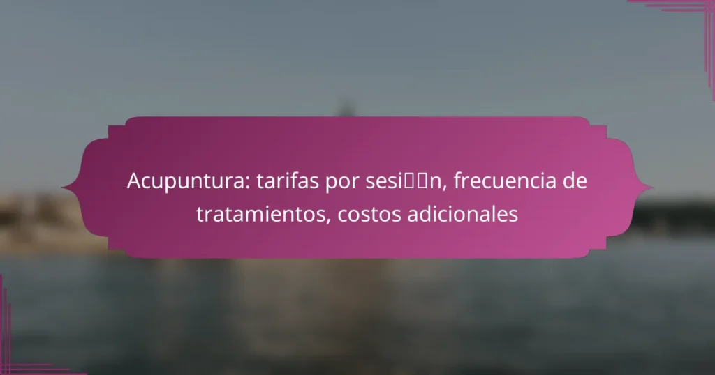 Acupuntura: tarifas por sesión, frecuencia de tratamientos, costos adicionales