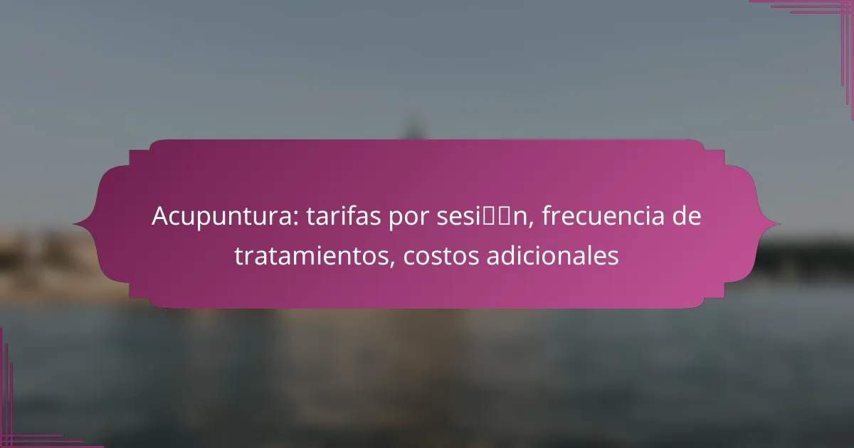 Acupuntura: tarifas por sesión, frecuencia de tratamientos, costos adicionales