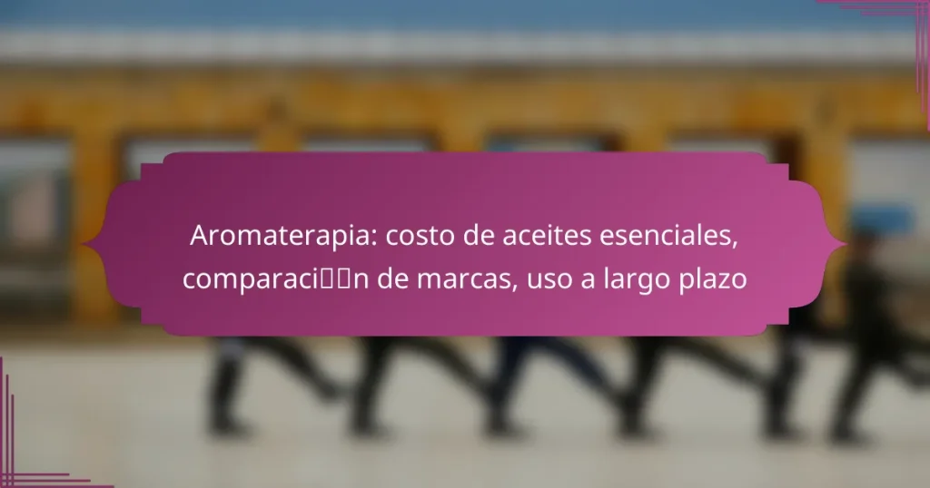 Aromaterapia: costo de aceites esenciales, comparación de marcas, uso a largo plazo