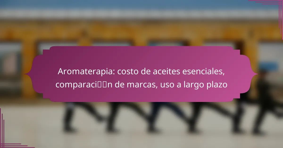 Aromaterapia: costo de aceites esenciales, comparación de marcas, uso a largo plazo