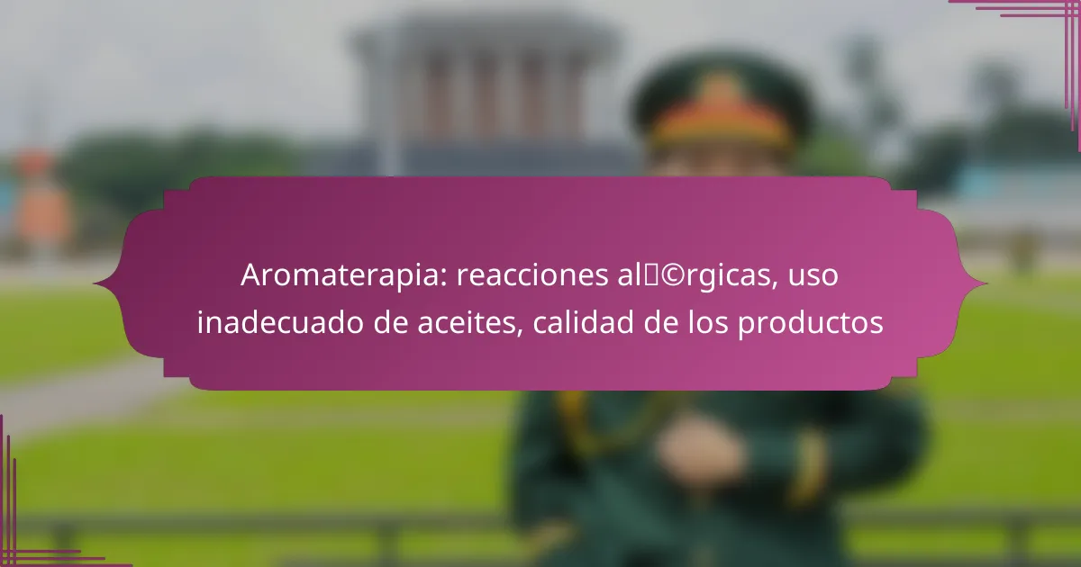 Aromaterapia: reacciones alérgicas, uso inadecuado de aceites, calidad de los productos