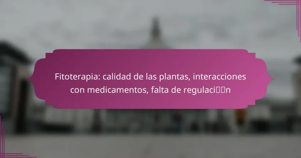 Fitoterapia: calidad de las plantas, interacciones con medicamentos, falta de regulación