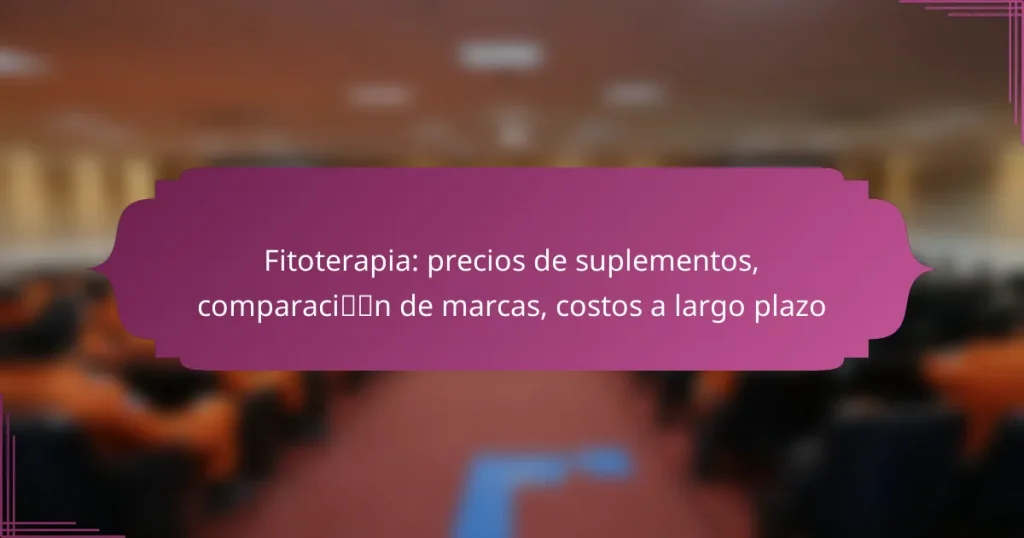 Fitoterapia: precios de suplementos, comparación de marcas, costos a largo plazo