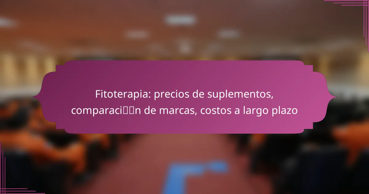 Fitoterapia: precios de suplementos, comparación de marcas, costos a largo plazo
