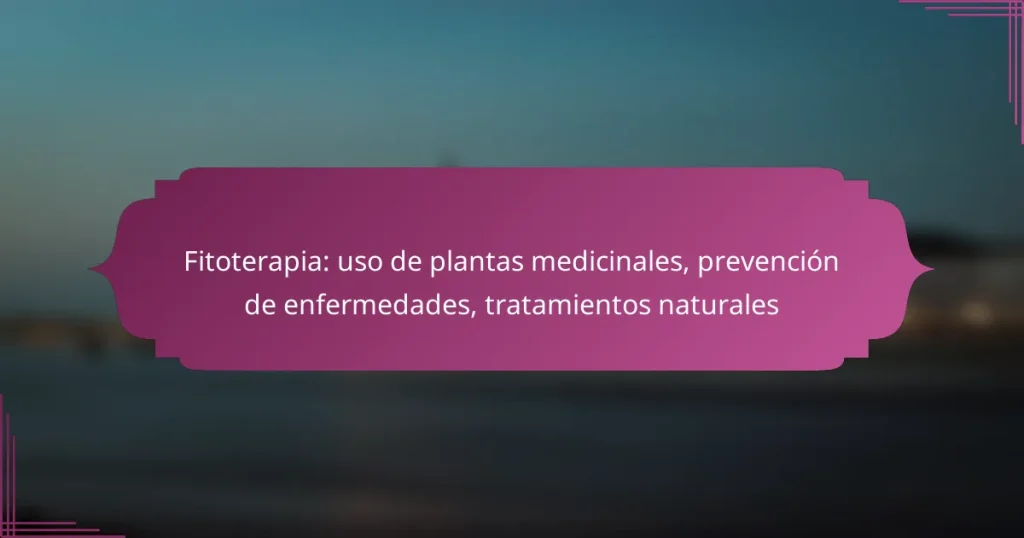 Fitoterapia: uso de plantas medicinales, prevención de enfermedades, tratamientos naturales