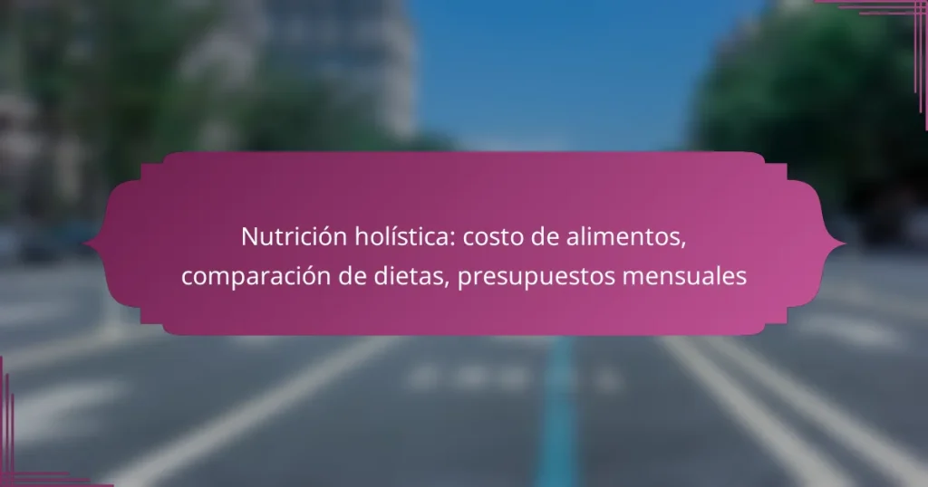 Nutrición holística: costo de alimentos, comparación de dietas, presupuestos mensuales