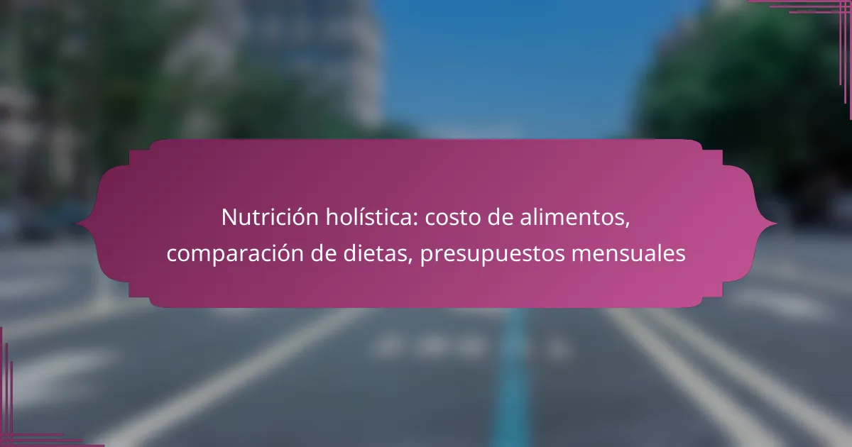 Nutrición holística: costo de alimentos, comparación de dietas, presupuestos mensuales